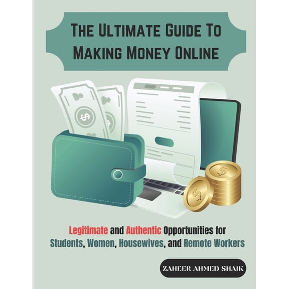 The Ultimate Guide to Making Money Online: Legitimate and Authentic Opportunities for Students, Women, Housewives, and R, (Paperback)