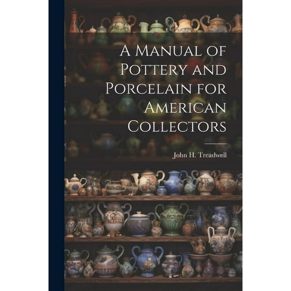A Manual of Pottery and Porcelain for American Collectors (Paperback)