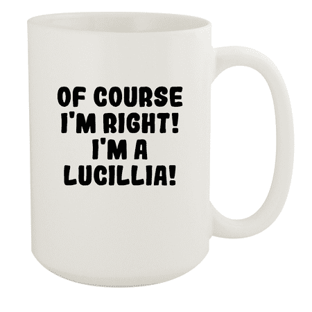 

Of Course I m Right! I m A Lucillia! - Ceramic 15oz White Mug White