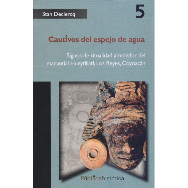 Cautivos del espejo de agua: Signos de ritualidad alrededor del manantila Hueytl Bonilla Artigas Editores 9786078450664