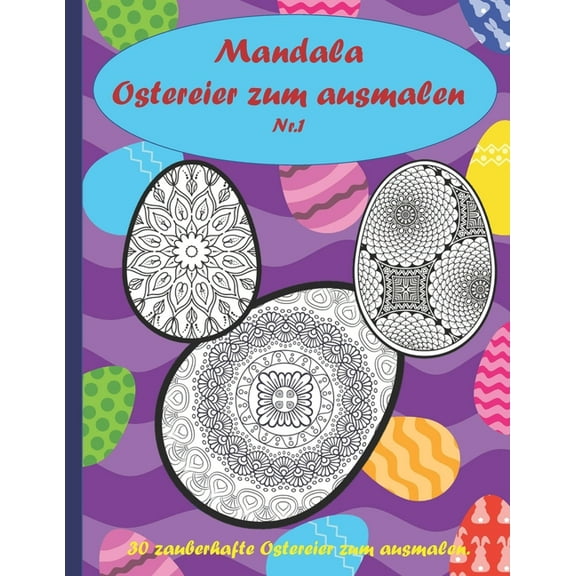 Mandala Ostereier zum ausmalen: 30 schöne Ostereier zum ausmalen, entspannen, Stressabbau und Förderung der Kreativität. Das perfekte Ostergeschenk. (Paperback)