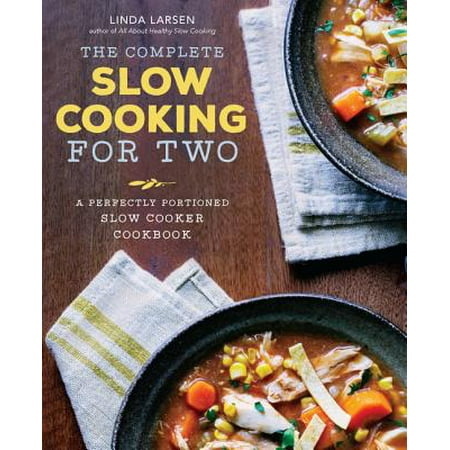 The Complete Slow Cooking for Two : A Perfectly Portioned Slow Cooker