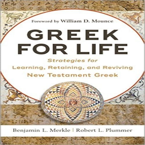 Greek for Life: Strategies for Learning, Retaining, and Reviving New Testament Greek