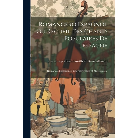 Romancero Espagnol Ou Recueil Des Chants Populaires De L'espagne: Romances Historiques, Chevaleresques Et Moresques... (Paperback)