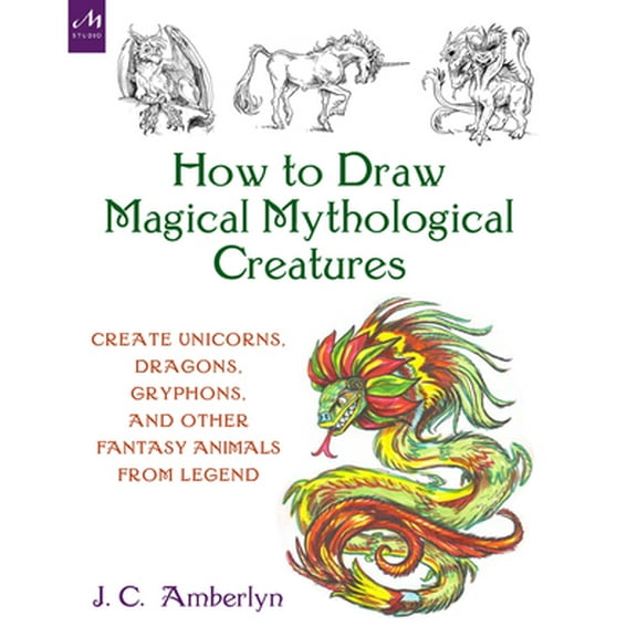 Pre-Owned How to Draw Magical Mythological Creatures: Create Unicorns, Dragons, Gryphons, and Other Fantasy Animals from Legend (Paperback) 1580935249 9781580935241