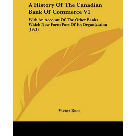 A History of the Canadian Bank of Commerce V1 : With an Account of the Other Banks Which Now Form Part of Its Organization (Best Small Business Bank Account In Canada)