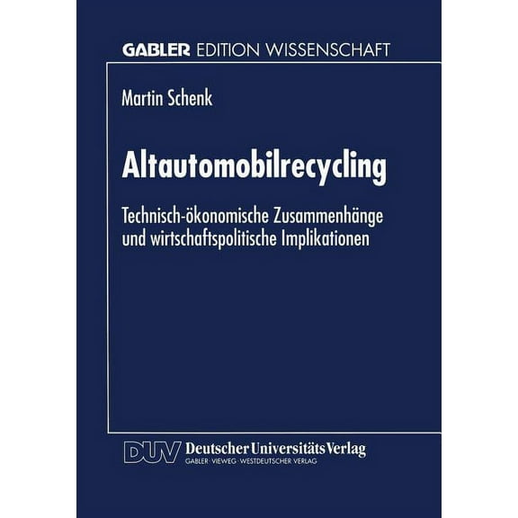 Altautomobilrecycling: Technisch-Ãkonomische ZusammenhÃ¤nge Und Wirtschaftspolitische Implikationen, (Paperback)
