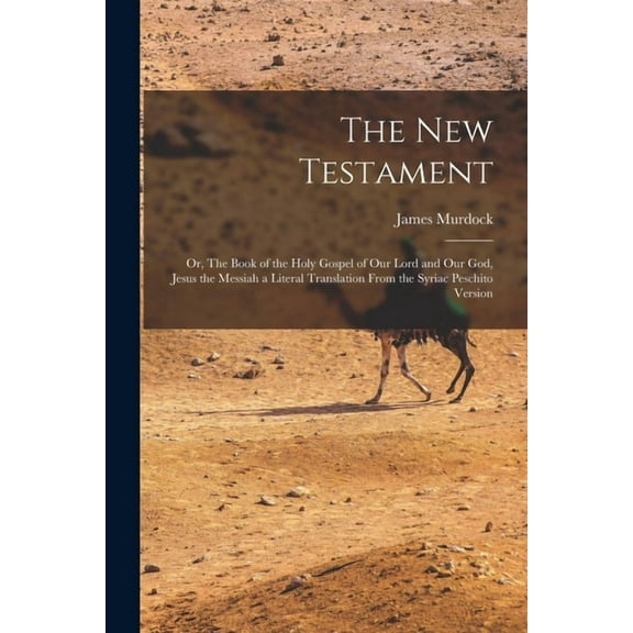 The New Testament: Or, The Book of the Holy Gospel of our Lord and our God, Jesus the Messiah a Literal Translation From, (Paperback)