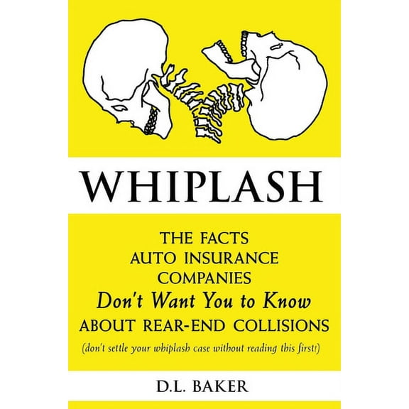 Whiplash: The Facts Auto Insurance Companies Don't Want You to Know About Rear-End Collisions, (Paperback)