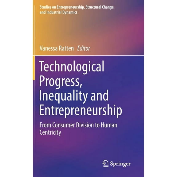 Studies on Entrepreneurship, Structural Technological Progress, Inequality and Entrepreneurship: From Consumer Division to Human Centricity, (Hardcover)