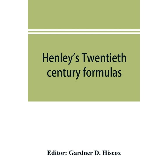 Henley's Twentieth century formulas, recipes and processes; containing ten thousand selected household and workshop form, (Paperback)