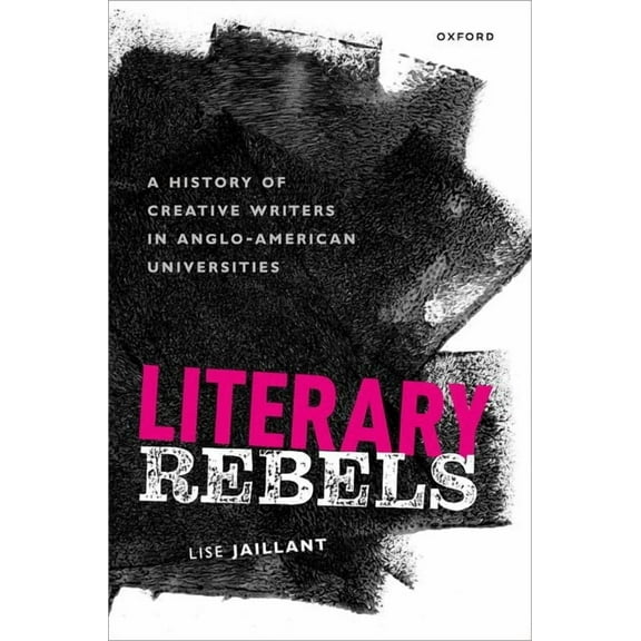 Literary Rebels: A History of Creative Writers in Anglo-American Universities, (Hardcover)