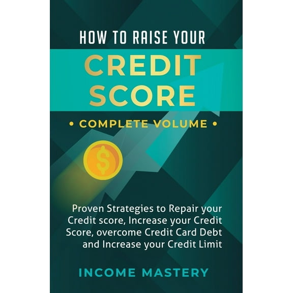 How to Raise Your Credit Score: Proven Strategies to Repair Your Credit Score, Increase Your Credit Score, Overcome Cred, (Hardcover)