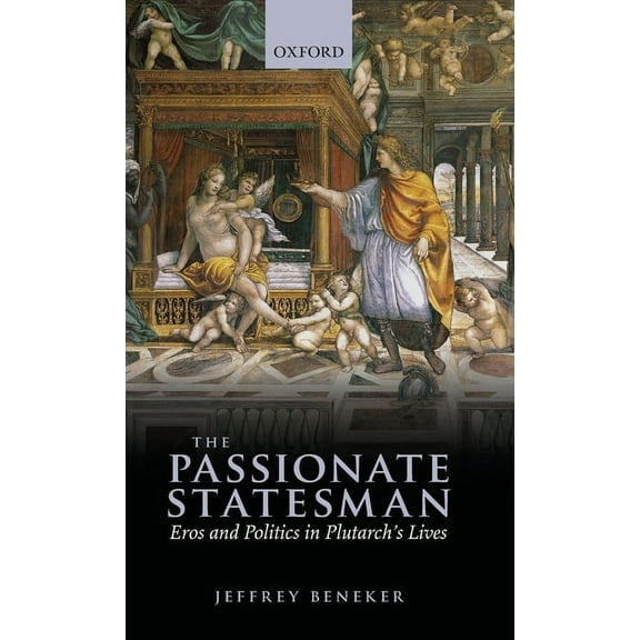 The Passionate Statesman: Eros and Politics in Plutarch's Lives, (Hardcover)