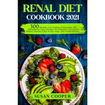 Renal Diet Cookbook: 300 Healthy Low Sodium, Potassium, and Phosphorus Tasty Recipes for Beginners to Control Kidney Disease (CKD) at Any S