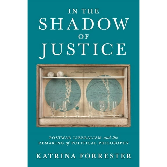 In the Shadow of Justice: Postwar Liberalism and the Remaking of Political Philosophy, (Paperback)