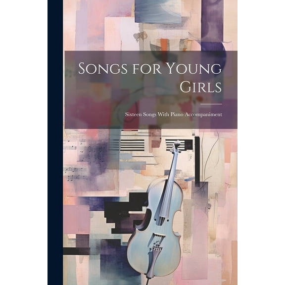 Songs for Young Girls; Sixteen Songs With Piano Accompaniment (Paperback)