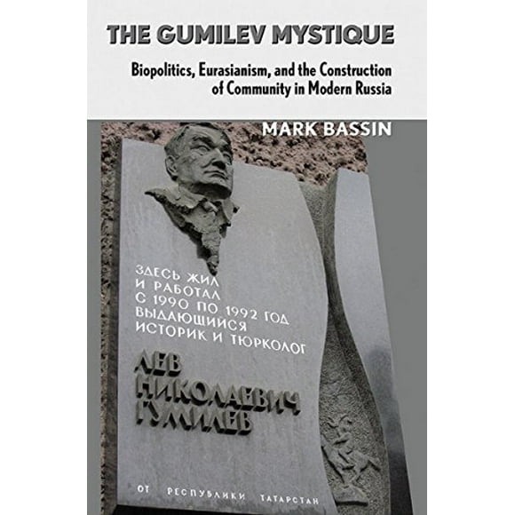 Gumilev Mystique: Biopolitics, Eurasianism, and the Construction of Community in Modern Russia (Culture and Society After Socialism)