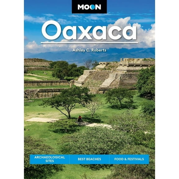 Moon Latin America & Caribbean Trave Moon Oaxaca: Archaeological Sites, Best Beaches, Food & Festivals, (Paperback)