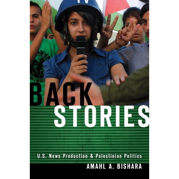 Back Stories: U.S. News Production and Palestinian Politics, (Paperback)