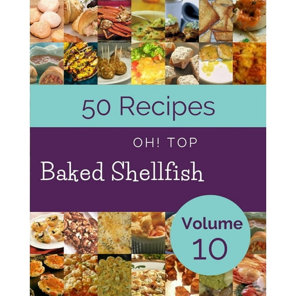 Oh! Top 50 Baked Shellfish Recipes Volume 10: A Baked Shellfish Cookbook for Effortless Meals (Paperback)