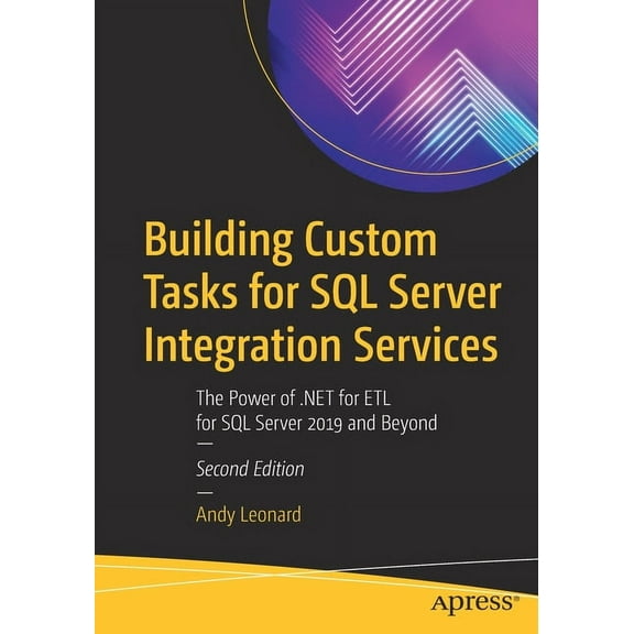 Building Custom Tasks for SQL Server Integration Services: The Power of .Net for Etl for SQL Server 2019 and Beyond, (Paperback)