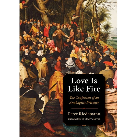 Plough Spiritual Guides Love Is Like Fire: The Confession of an Anabaptist Prisoner, (Paperback)