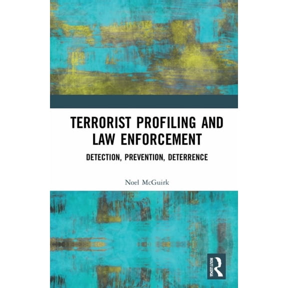 Terrorist Profiling and Law Enforcement: Detection, Prevention, Deterrence, (Hardcover)