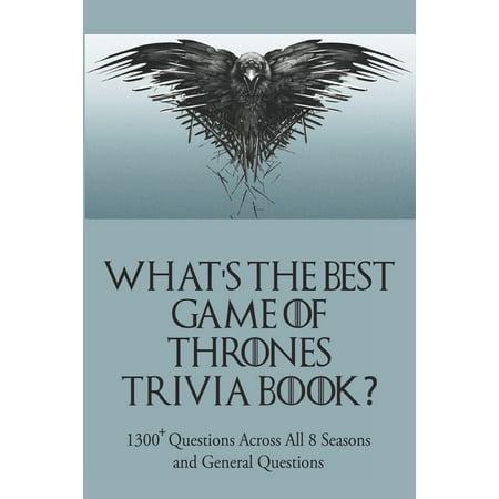 What's the Best Game of Thrones Trivia Book: 1300+ Questions Across All 8 Seasons and General Questions (Best Question Game Questions)