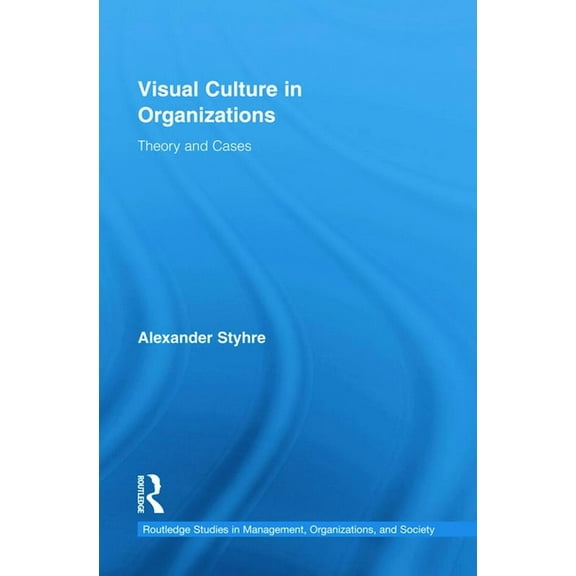 Routledge Studies in Management, Organiz Visual Culture in Organizations: Theory and Cases, (Hardcover)