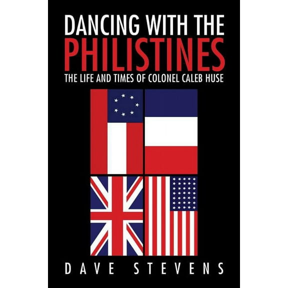 Dancing With the Philistines : The Life and Times of Colonel Caleb Huse