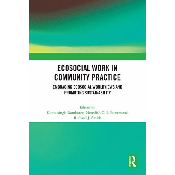 Ecosocial Work in Community Practice: Embracing Ecosocial Worldviews and Promoting Sustainability, (Hardcover)