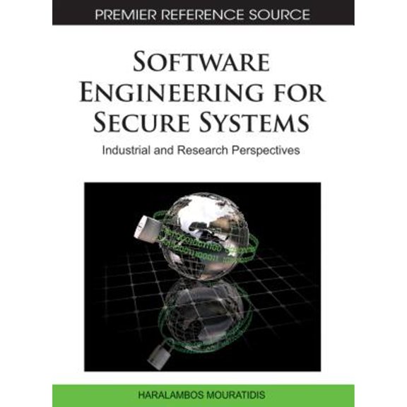 Premier Reference Source: Software Engineering for Secure Systems: Industrial and Research Perspectives (Hardcover)