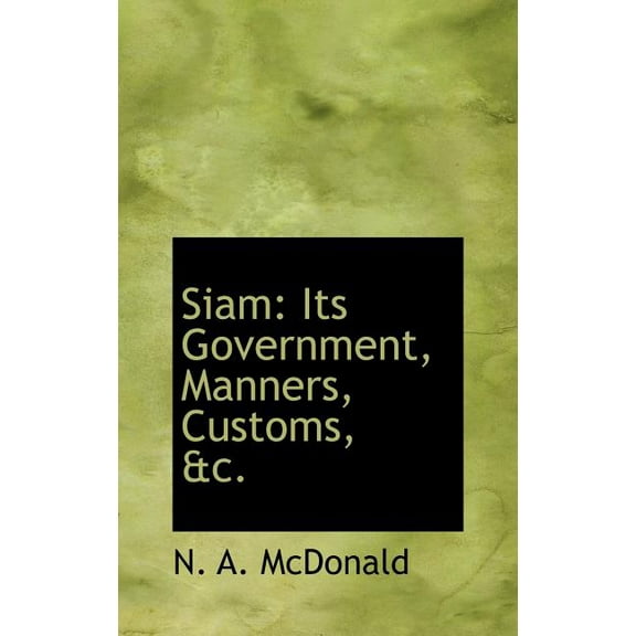 Siam : Its Government, Manners, Customs, &C. (Hardcover)
