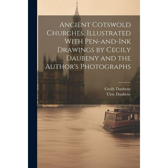 Ancient Cotswold Churches. Illustrated With Pen-and-ink Drawings by Cecily Daubeny and the Author's Photographs, (Paperback)