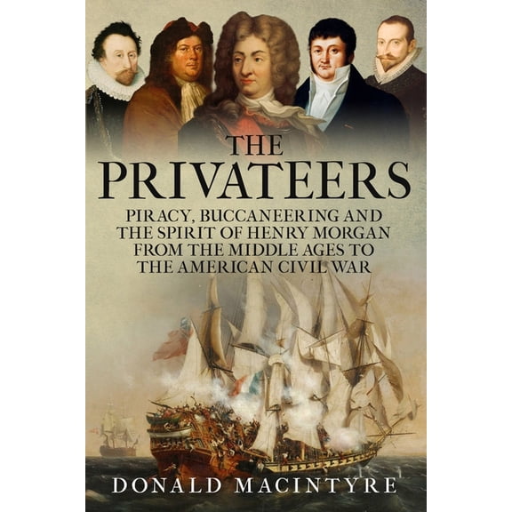 The Age of Sail The Privateers: Piracy, Buccaneering and the Spirit of Henry Morgan from the Middle Ages to the American Civil War, (Paperback)