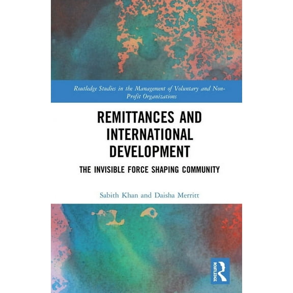 Routledge Studies in the Management of V Remittances and International Development: The Invisible Forces Shaping Community, (Hardcover)