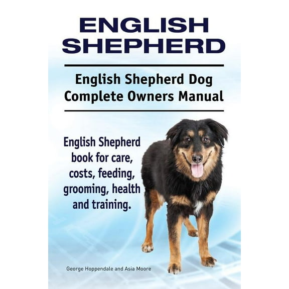 English Shepherd. English Shepherd Dog Complete Owners Manual. English Shepherd book for care, costs, feeding, grooming, health and training. (Paperback)