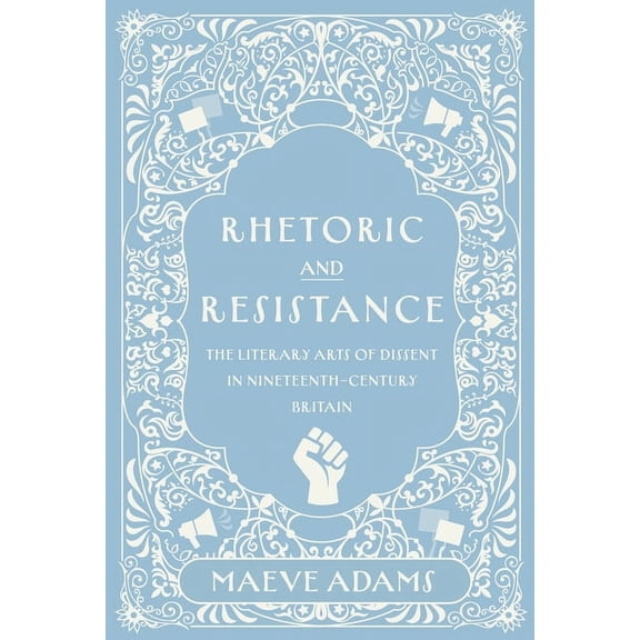 Victorian Studies Rhetoric and Resistance: The Literary Arts of Dissent in Nineteenth-Century Britain, (Hardcover)