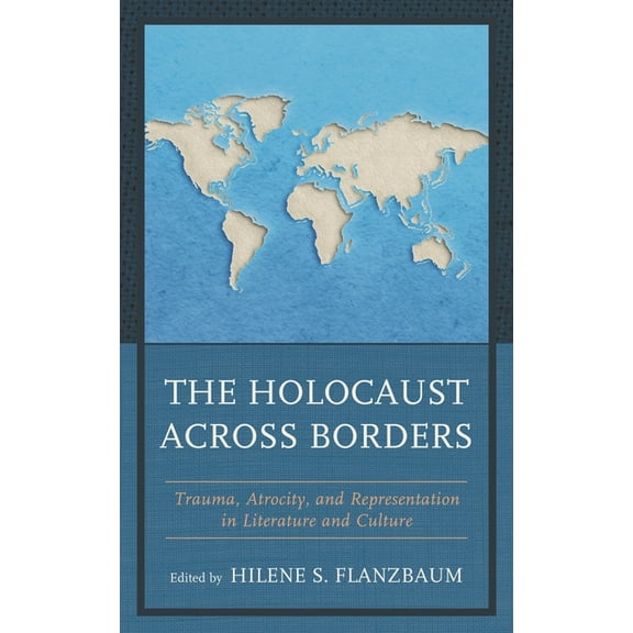 Bloomsbury Studies in Jewish Literature The Holocaust Across Borders: Trauma, Atrocity, and Representation in Literature and Culture, (Paperback)