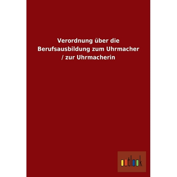 Verordnung über die Berufsausbildung zum Uhrmacher / zur Uhrmacherin (Paperback)