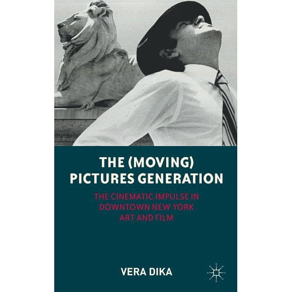 The (Moving) Pictures Generation: The Cinematic Impulse in Downtown New York Art and Film, (Hardcover)