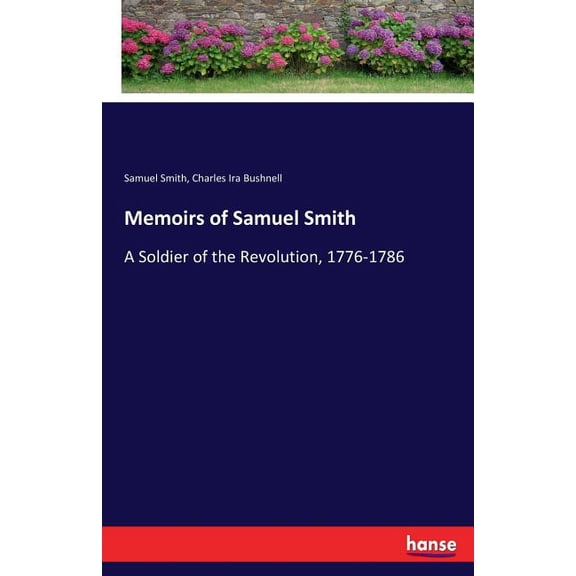 Memoirs of Samuel Smith: A Soldier of the Revolution, 1776-1786, (Paperback)