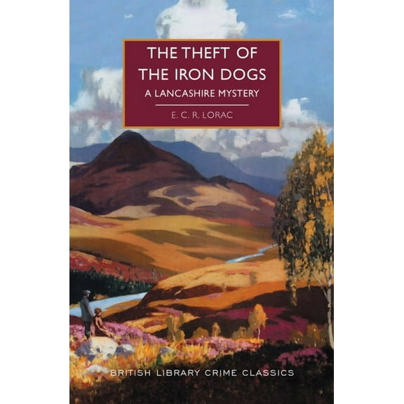 British Library Crime Classics The Theft of the Iron Dogs: A Lancashire Mystery, (Paperback)