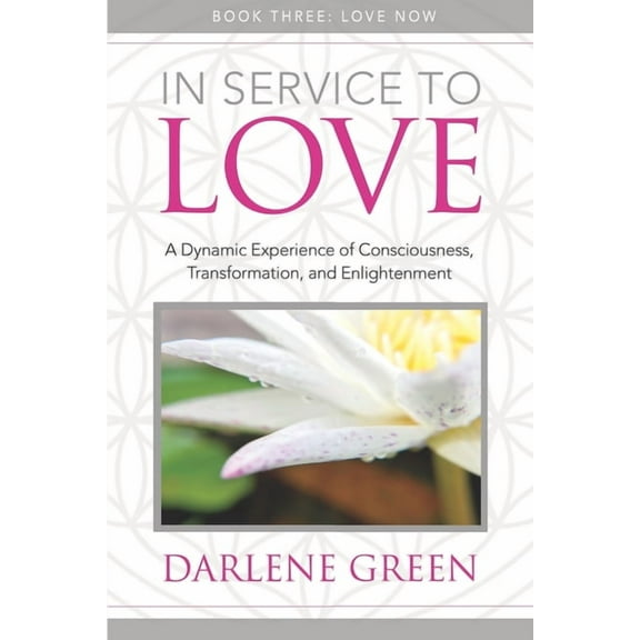 In Service to Love In Service to Love Book 3: Love Now: A Dynamic Experience of Consciousness, Transformation, and Enlightenment, Book 3, (Paperback)