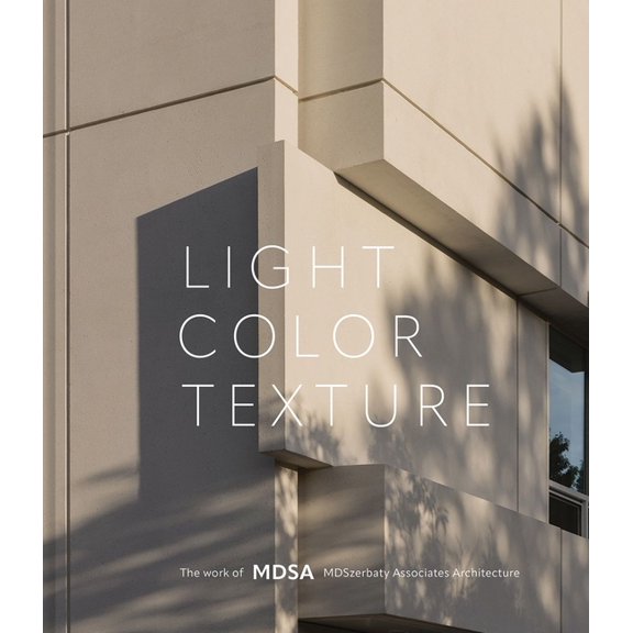 Light, Color, Texture: The Work of Mdsa Mdszerbaty Associates Architecture, (Hardcover)