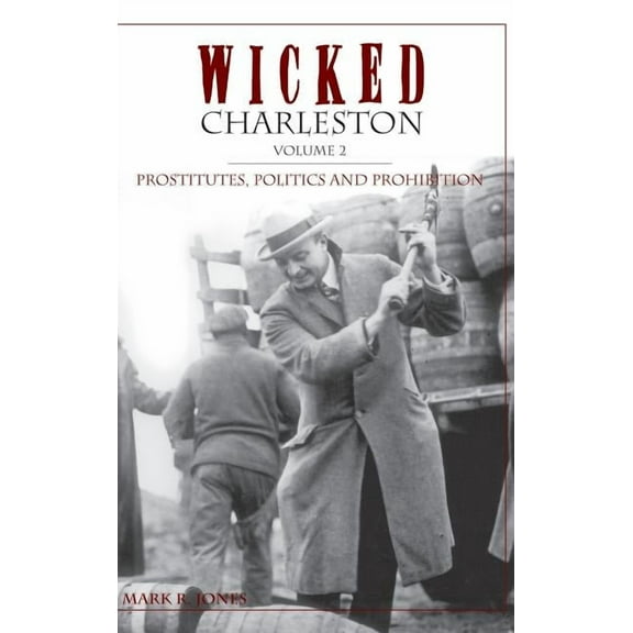 Wicked Charleston Volume Two: Prostitutes, Politics and Prohibition (Hardcover)