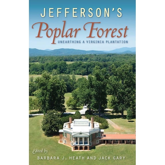 Jefferson's Poplar Forest: Unearthing a Virginia Plantation, (Hardcover)