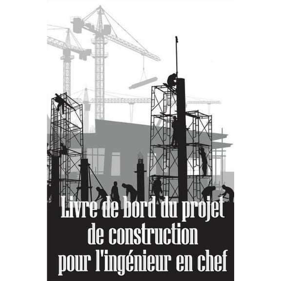 Livre de bord du projet de construction pour l'ingÃ©nieur en chef: IdÃ©e de cadeau Ã©tonnante pour l'ingÃ©nieur en, (Paperback)