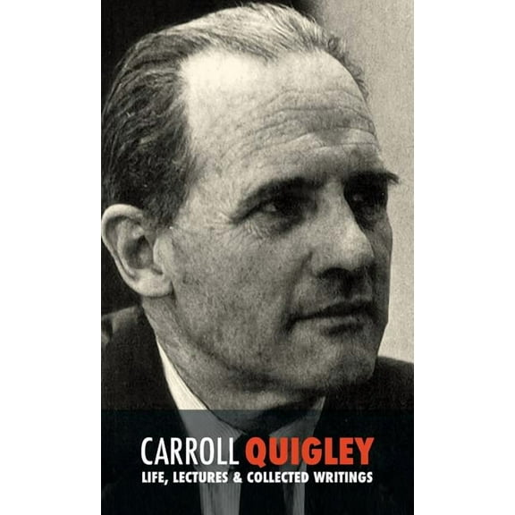 Carroll Quigley: Life, Lectures and Collected Writings (Hardcover)